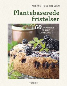 Anette Hoeg Nielsen: Plantebaserede fristelser : 60 opskrifter på kager, konfekt og is