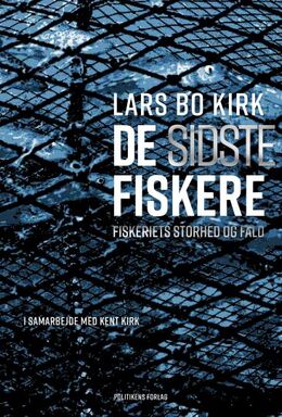 Lars Bo Kirk: De sidste fiskere : fiskeriets storhed og fald