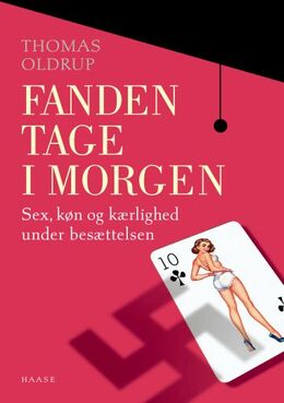 Thomas Oldrup: Fanden tage i morgen : sex, køn og kærlighed under besættelsen